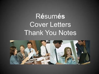 Résumés
 Cover Letters
Thank You Notes
 