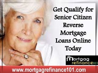 Get Qualify for
Senior Citizen
Reverse
Mortgage
Loans Online
Today
www.mortgagrefinance101.com
 