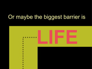 Or maybe the biggest barrier is LIFE 