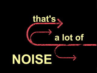 that's a lot of NOISE 