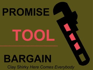 PROMISE BARGAIN TOOL Clay Shirky  Here Comes Everybody 