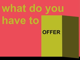 what do you have to  OFFER 