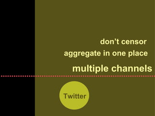 Twitter multiple channels aggregate in one place don’t censor 