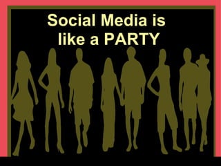 Social Media is  like a PARTY 