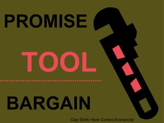 PROMISE BARGAIN TOOL Clay Shirk  Here Comes Everybody 
