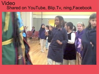 Video Shared on YouTube, Blip.Tv, ning,Facebook                