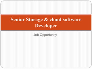 Senior Storage & cloud software
           Developer
          Job Opportunity
 