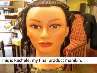 This is Rachele, my final product manikin.
 