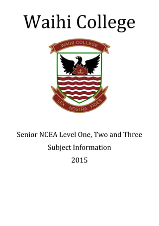 Waihi College 
Senior NCEA Level One, Two and Three 
Subject Information 
2015 
 