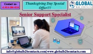 Senior Support Specialist
info@globalb2bcontacts.com| www.globalb2bcontacts.com
Contact us-
+1-816-286-4114
Thanksgiving Day Special
Offer!!!
 