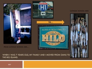 WHEN I WAS 7 YEARS OLD, MY FAMILY AND I MOVED FROM OAHU TO THE BIG ISLAND.  FROM CATHOLIC SCHOOL GIRL… TO… CATHOLIC SCHOOL GIRL! SELF 