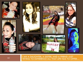 I AM A DAUGHTER, A SISTER, AND A FRIEND JUST TRYING TO EXPERIENCE ALL THAT LIFE HAS TO OFFER… SELF 