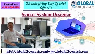 Senior System Designer
info@globalb2bcontacts.com| www.globalb2bcontacts.com
Contact us-
+1-816-286-4114
Thanksgiving Day Special
Offer!!!
 