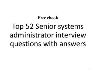 Free ebook
Top 52 Senior systems
administrator interview
questions with answers
1
 