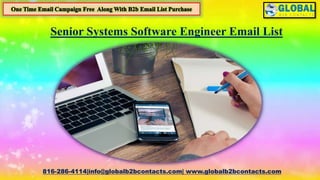 816-286-4114|info@globalb2bcontacts.com| www.globalb2bcontacts.com
Senior Systems Software Engineer Email List
 
