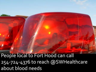 People local to Fort Hood can call 254-724-4376 to reach @SWHealthcare about blood needs