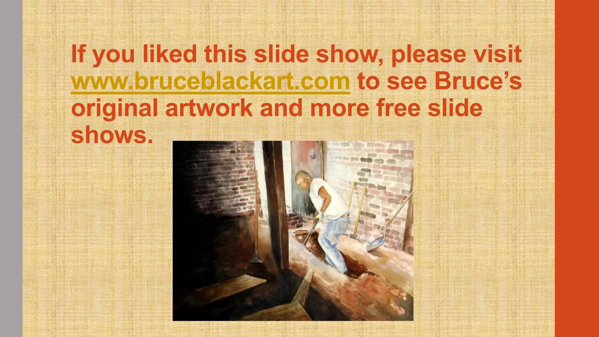 If you liked this slide show, please visit
www.bruceblackart.com to see Bruce’s
original artwork and more free slide
shows.

 