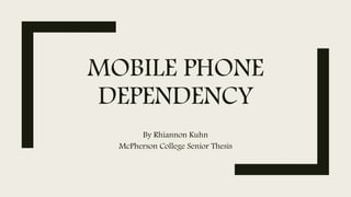 MOBILE PHONE
DEPENDENCY
By Rhiannon Kuhn
McPherson College Senior Thesis
 
