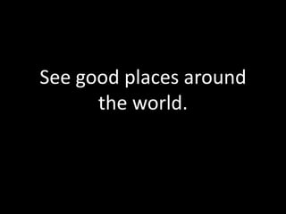 See good places around
      the world.
 