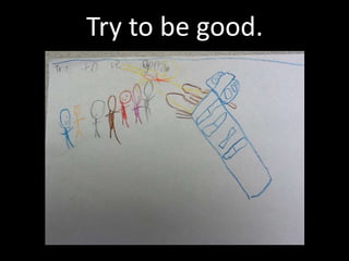 Try to be good.
 