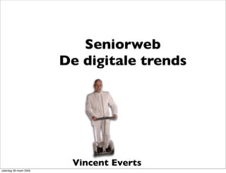 Seniorweb
                         De digitale trends




                          Vincent Everts
zaterdag 28 maart 2009
 