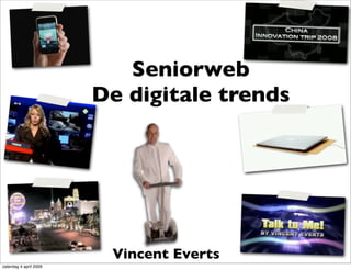 Seniorweb
                        De digitale trends




                         Vincent Everts
zaterdag 4 april 2009
 