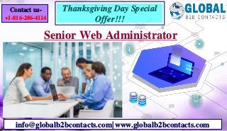Senior Web Administrator
info@globalb2bcontacts.com| www.globalb2bcontacts.com
Contact us-
+1-816-286-4114
Thanksgiving Day Special
Offer!!!
 
