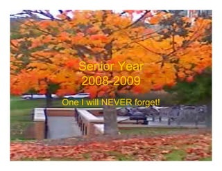 Senior Year
    2008-2009
One I will NEVER forget!
 