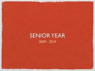 SENIOR YEAR
  2009 - 2010
 