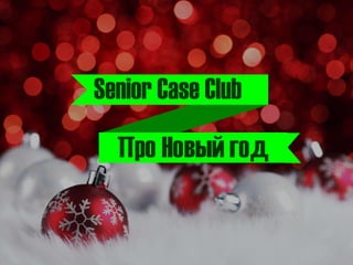 Senior Case Club
Про Новый год
 