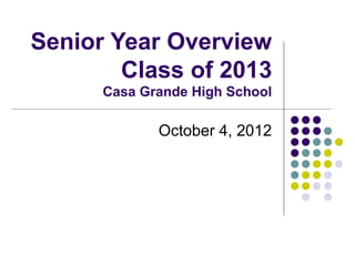 Senior Year Overview
        Class of 2013
      Casa Grande High School

             October 4, 2012
 