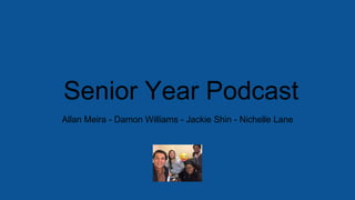Senior Year Podcast
Allan Meira - Damon Williams - Jackie Shin - Nichelle Lane
 