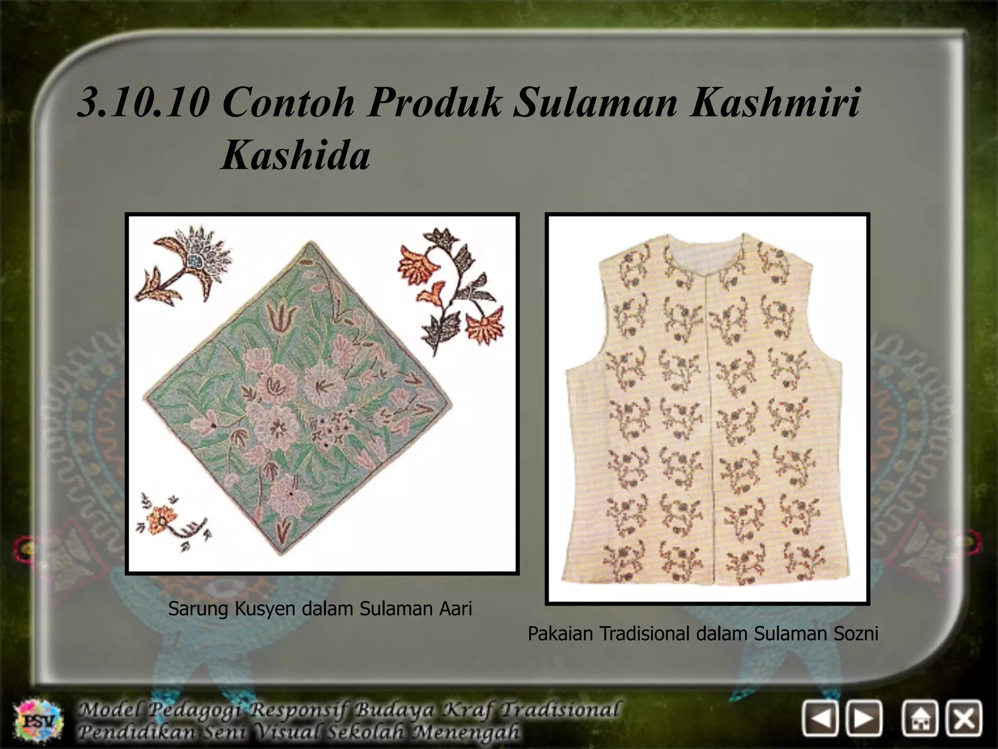 3.10.10 Contoh Produk Sulaman Kashmiri 
Kashida 
Sarung Kusyen dalam Sulaman Aari 
Pakaian Tradisional dalam Sulaman Sozni 
 