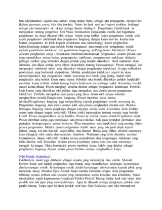 batu (dokumentasi sejarah atau aktiviti orang zaman batu), sebagai alat propaganda, ekspresi diri
(luahan perasaan, emosi, idea dan lain-lain. Selain itu hasil seni kraf seperti tembikar berfungsi
sebagai alat menyimpan air, ukiran sebagai hiasan dinding.A. Pengalaman EstetikTajuk ini
menyatakan tentang pengertian Seni Visual berdasarkan pengalaman estetik dan bagaimana
pengalaman itu dapat dikuasai oleh pelajar. Aspek yang terlibat dalam pengalaman estetik ialah
aspek pengalaman intelektual dan pengalaman langsung dengan karya seni itu. Kedua-dua
bentuk pengalaman ini lebih kepada pendekatan atau methodology dalam penghasilan
karya.Seseorang pelajar atau pelukis boleh menguasai atau mengalami pengalaman estetik
melalui pendekatan intelektual dan pendekatan langsung ini.Pengalaman Intelektual (Proses
sebelum penghasilan karya -Pendekatan Intelektual)Bermaksud penghasilan sesuatu produk seni
yang memerlukan proses kajian, pengumpulan maklumat, penguasasaan maklumat daripada
pelbagai sumber yang berkaitan dengan produk yang hendak dihasilkan. Hasil maklumat akan
dianalisis dan dikaji semula serta dibuat eksperimen tentang kesesuaiannya. Proses mengkaji dan
mengumpul maklumat inilah yang dikatakan sebagai pengalaman intelektual. Ia juga melibatkan
penerokaan yang berbentuk eksperimen. Melalui pendekatan intelektual seperti ini akan
mempertajamkan lagi pengalaman estetik seseorang itu.Contoh yang paling mudah ialah
penghasilan reka bentuk kereta masa depan. Sebelum reka bentuk dihasilkan pelukis hendaklah
membuat kajian terlebih dahulu tentang kereta berkenaan dari pelbagai sudut. Kemudian barulah
model kereta dibuat. Proses mengkaji tersebut disebut sebagai pengalaman intelektual. Portfolio
kerja kursus yang dihasilkan oleh pelajar juga merupakan satu contoh proses pengalaman
intelektual. Portfolio merupakan satu proses yang harus dibuat oleh pelajar sebelum
menghasilkan produk.Pengalaman Langsung (Proses membuat karya-proses
teknikal)Pengalaman langsung juga menyumbang kepada pengalaman estetik seseorang itu.
Pengalaman langsung atau direct contact ialah satu proses penghasilan produk seni. Berlaku
hubungan langsung antara pengkarya dengan karyanya secara sedar. Koordinasi deria berlaku
antara mata dengan tangan serta otak. Fikiran (otak) menyatakan tentang sesuatu yang bersifat
kreatif. Proses mengindahkan karya berlaku. Proses ini disebut proses artistik.Penglibatan deria:
Proses membuat karya juga merupakan satu proses teknikal baik pada peringkat permulaan atau
peringkat berlangsungnya proses berkarya. Mata merupakan satu aspek deria yang penting dalam
proses pengamatan. Melalui proses pengamatan kualiti visual yang ada pada objek seperti
jalinan, ruang, ton dan lain-lain dapat dilihat dan diamati. Benda yang dilihat tersebut seterusnya
akan ditangkap oleh minda dan kemudian dianalisis. Maklumat yang telah dianalisis tersebut
kemudiannya ditapis oleh otak. Berlaku proses penambahan dan pengurangan maklumat yang
telah diterima tadi. Kemudian berlaku proses koordinasi antara mata dan otak seterusnya
mengalir ke tangan. Maka bermulalah proses membuat karya. Inilah yang disebut sebagai
pengalaman langsung dimana semua proses berlaku semasa menghasilkan karya.
Nilai Estetik (keindahan)
EstetikaSeni visual juga difahami sebagai sesuatu yang mempunyai nilai estetik. Menurut
Herbert Read, seni adalah penghasilan rupa bentuk yang menimbulkan keceriaan, keseronokan
dan kesenangan estetik. Kesenangan estetik adalah kesenangan dan keceriaan kepada pihak yang
menerima mesej. Menurut Syed Ahmad Jamal estetika berkaitan dengan deria pengamatan
terhadap sesuatu perkara atau suasana yang menekankan aspek kesenian atau keindahan, bukan
menekankan aspek kegunaannya.Pengkarya/Pelukis/Pandai Tukang Setiap hasil seni visual atau
produk seni ada agen yang mewujudkannya. Agen itu dikenali sebagai pengkarya, pelukis atau
pandai tukang. Tanpa agen ini tiada produk seni.Asas Seni RekaAsas seni reka merangkumi
 