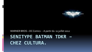 WARNER BROS – DC Comics - A partir du 11 juillet 2012

SENITYPE BATMAN TDKR –
CHEZ CULTURA.
 