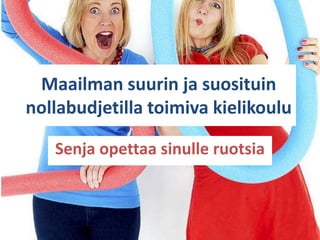 Maailman suurin ja suosituin
nollabudjetilla toimiva kielikoulu

   Senja opettaa sinulle ruotsia
 
