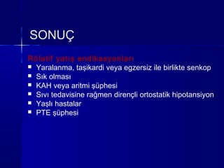SONUÇ
Rölatif yatış endikasyonları
 Yaralanma, taşikardi veya egzersiz ile birlikte senkop
 Sık olması
 KAH veya aritmi şüphesi
 Sıvı tedavisine rağmen dirençli ortostatik hipotansiyon
 Yaşlı hastalar
 PTE şüphesi
 
