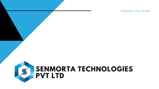 SENMORTA TECHNOLOGIES
PVT LTD
Empower Your Brand
 