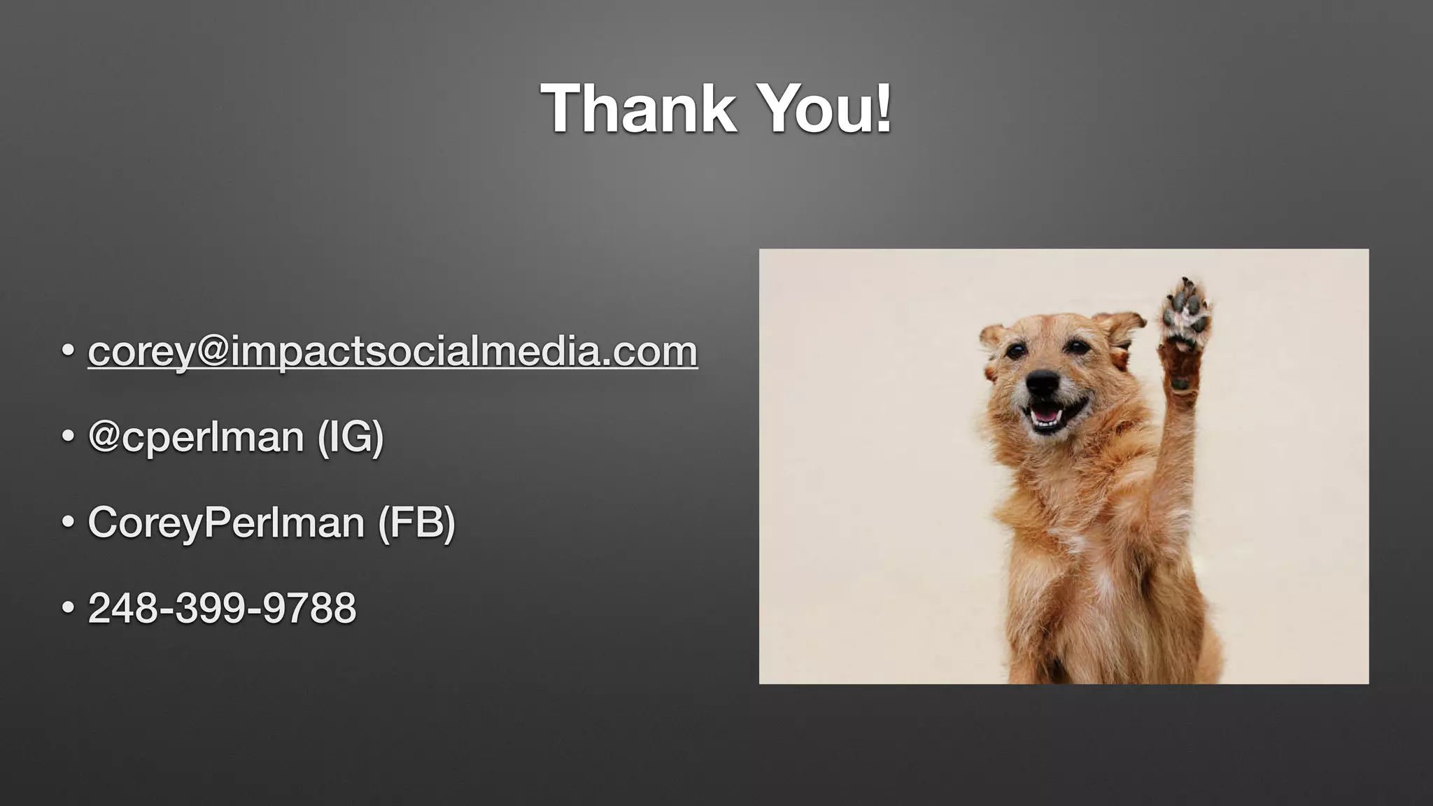 Thank You!
• corey@impactsocialmedia.com
• @cperlman (IG)
• CoreyPerlman (FB)
• 248-399-9788