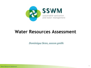 Water Resources Assessment
Water Resources Assessment
1
Dominique Senn, seecon gmbh
 