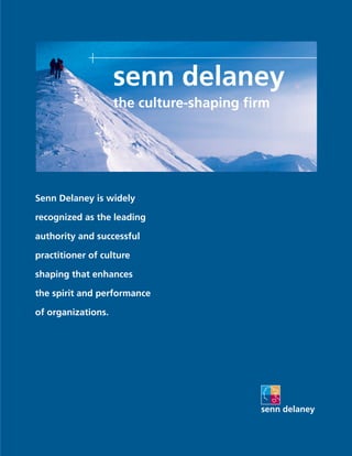 senn delaney
the culture-shaping firm
Senn Delaney is widely
recognized as the leading
authority and successful
practitioner of culture
shaping that enhances
the spirit and performance
of organizations.
 