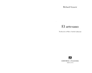 Richard Sennett




     El artesano
Tnulurcióu (It, Marc-o Aurr-lio Galmarini




    EDITORIAL A'lJAGHAMA
               HAHCELO:A
 