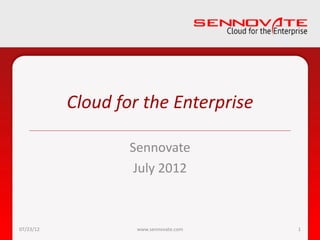 Cloud for the Enterprise

                   Sennovate
                    July 2012



07/23/12            www.sennovate.com   1
 