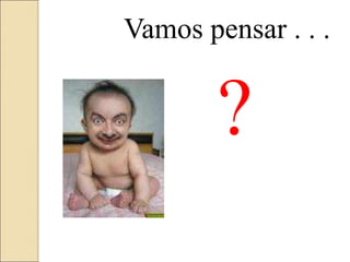 Vamos pensar . . .
?
 