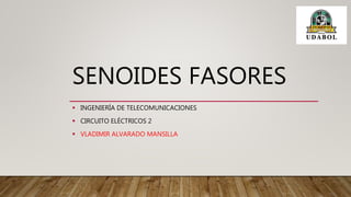 SENOIDES FASORES
 INGENIERÍA DE TELECOMUNICACIONES
 CIRCUITO ELÉCTRICOS 2
 VLADIMIR ALVARADO MANSILLA
 