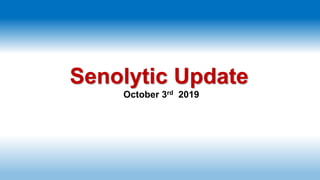 Senolytic Update
October 3rd 2019
 