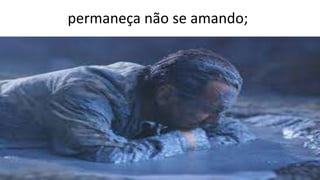 permaneça não se amando;
 