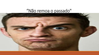 “Não remoa o passado"
 