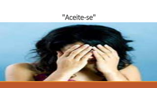 "Aceite-se"
 