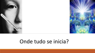 Onde tudo se inicia?
 